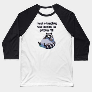 I wish everything was as easy as getting fat! Baseball T-Shirt